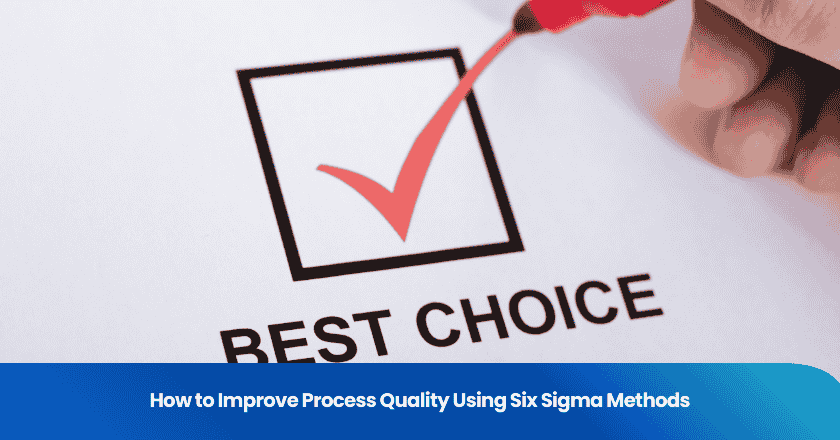 How to Improve Process Quality Using Six Sigma Methods